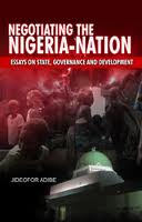 Negotiating the Nigeria-Nation: Essays on State, Governance and Development